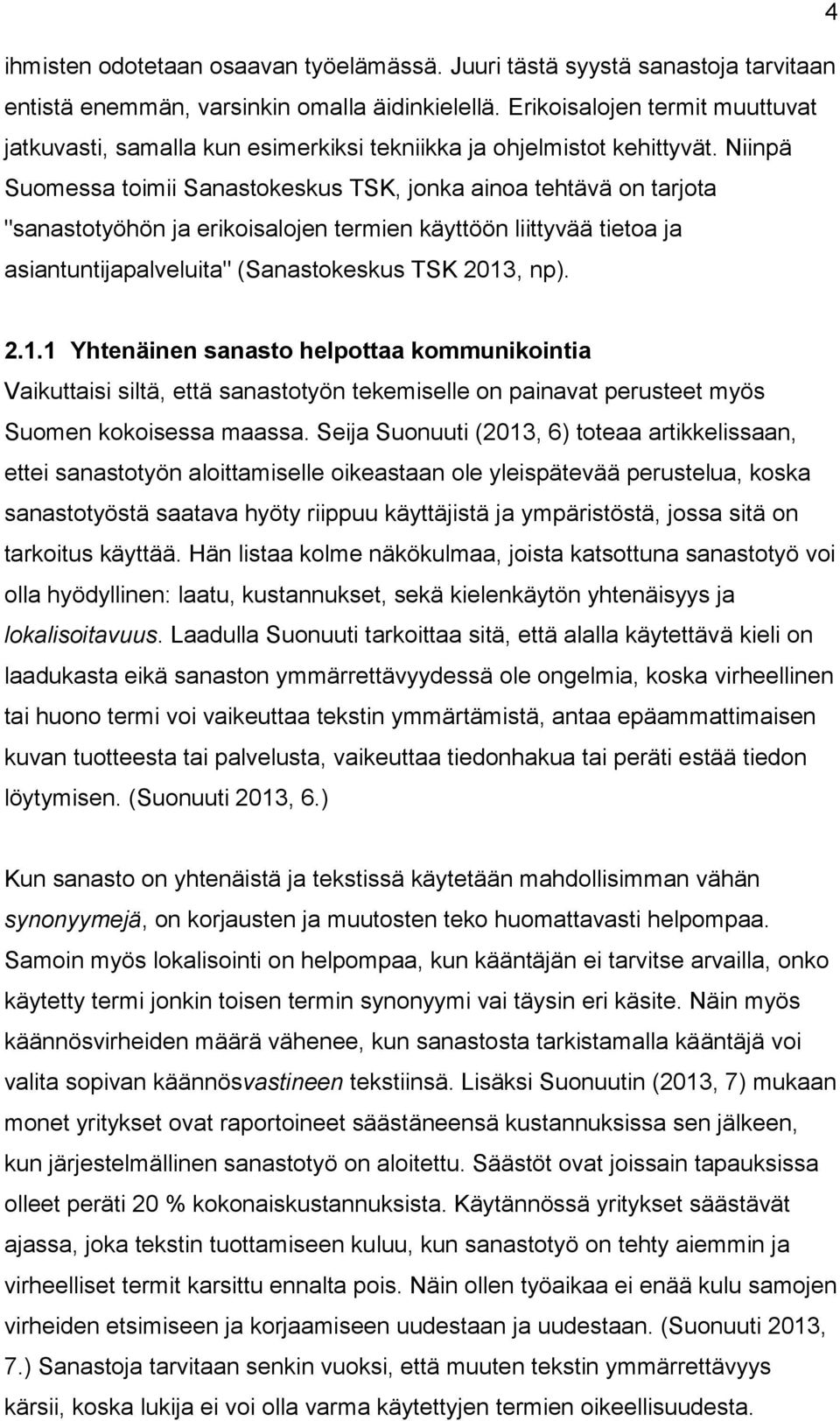 Niinpä Suomessa toimii Sanastokeskus TSK, jonka ainoa tehtävä on tarjota "sanastotyöhön ja erikoisalojen termien käyttöön liittyvää tietoa ja asiantuntijapalveluita" (Sanastokeskus TSK 2013