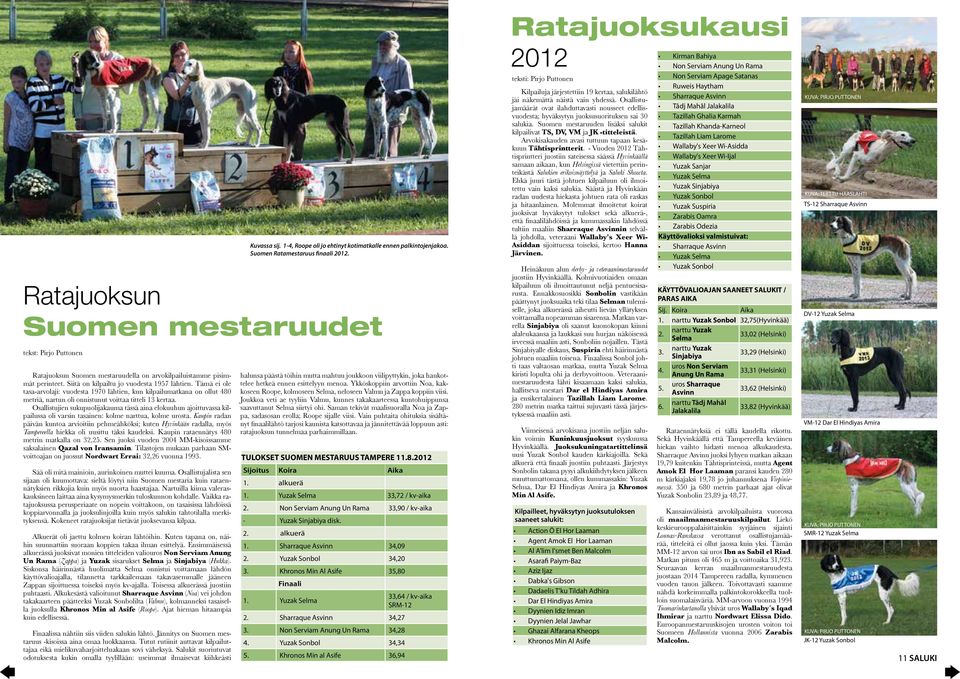 Osallistujien sukupuolijakauma tässä aina elokuuhun ajoittuvassa kilpailussa oli varsin tasainen: kolme narttua, kolme urosta.