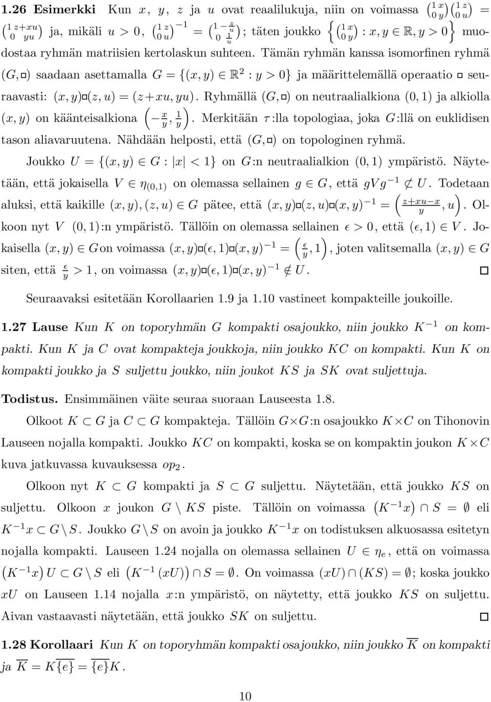 ryhmän matriisien kertolaskun suhteen. Tämän ryhmän kanssa isomorfinen ryhmä (G, ) saadaan asettamalla G = {(x, y) R 2 : y > 0} ja määrittelemällä operaatio seuraavasti: (x, y) (z, u) = (z+xu, yu).