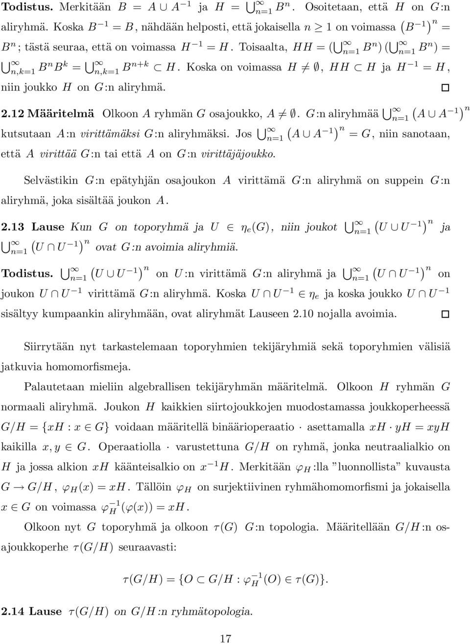 Koska on voimassa H, HH H ja H 1 = H, niin joukko H on G:n aliryhmä. 2.12 Määritelmä Olkoon A ryhmän G osajoukko, A. G:n aliryhmää ( ) n=1 A A 1 n kutsutaan A:n virittämäksi G:n aliryhmäksi.