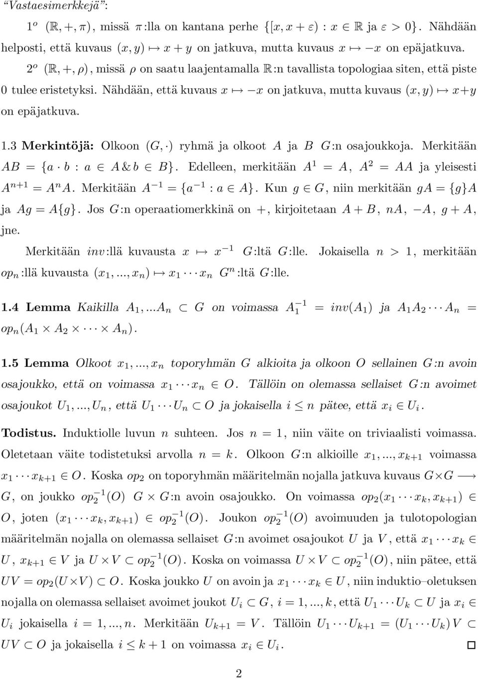 3 Merkintöjä: Olkoon (G, ) ryhmä ja olkoot A ja B G:n osajoukkoja. Merkitään AB = {a b : a A &b B}. Edelleen, merkitään A 1 = A, A 2 = AA ja yleisesti A n+1 = A n A. Merkitään A 1 = {a 1 : a A}.