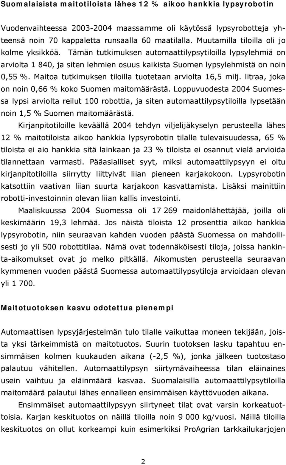 Maitoa tutkimuksen tiloilla tuotetaan arviolta 16,5 milj. litraa, joka on noin 0,66 % koko Suomen maitomäärästä.