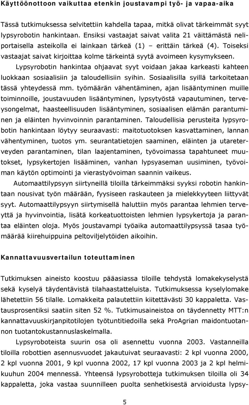 Lypsyrobotin hankintaa ohjaavat syyt voidaan jakaa karkeasti kahteen luokkaan sosiaalisiin ja taloudellisiin syihin. Sosiaalisilla syillä tarkoitetaan tässä yhteydessä mm.