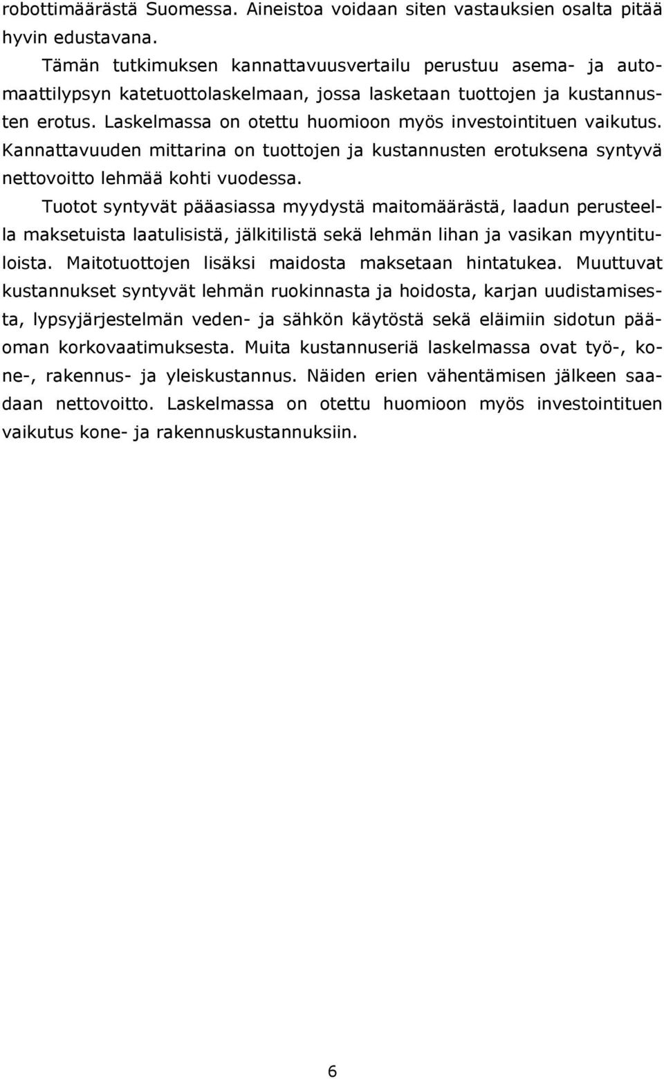 Laskelmassa on otettu huomioon myös investointituen vaikutus. Kannattavuuden mittarina on tuottojen ja kustannusten erotuksena syntyvä nettovoitto lehmää kohti vuodessa.