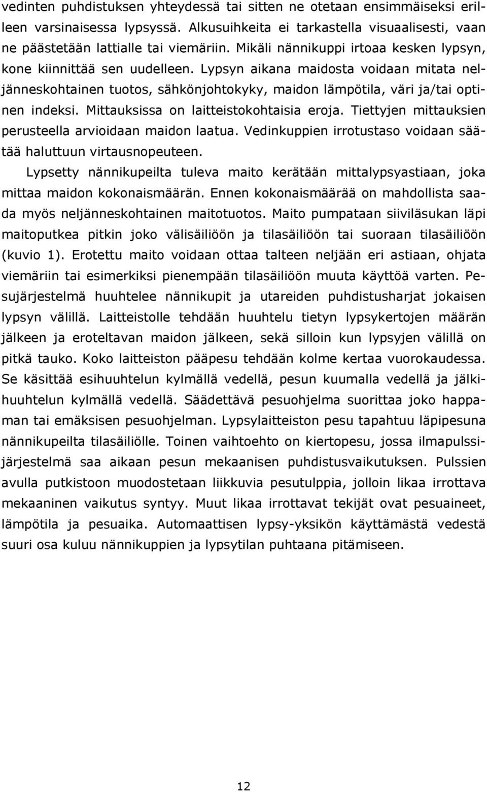 Mittauksissa on laitteistokohtaisia eroja. Tiettyjen mittauksien perusteella arvioidaan maidon laatua. Vedinkuppien irrotustaso voidaan säätää haluttuun virtausnopeuteen.