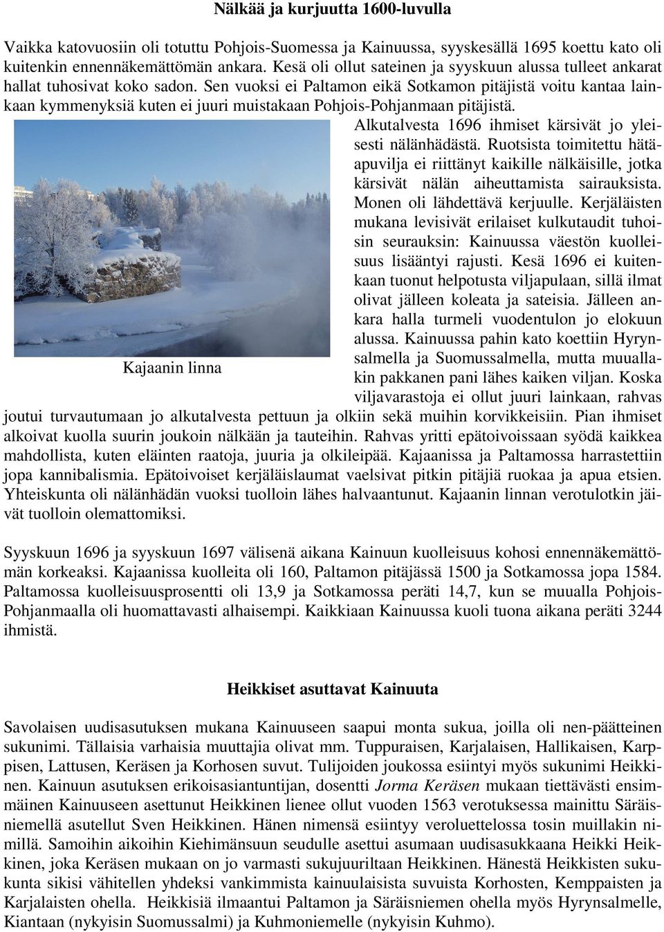 Sen vuoksi ei Paltamon eikä Sotkamon pitäjistä voitu kantaa lainkaan kymmenyksiä kuten ei juuri muistakaan Pohjois-Pohjanmaan pitäjistä. Alkutalvesta 1696 ihmiset kärsivät jo yleisesti nälänhädästä.