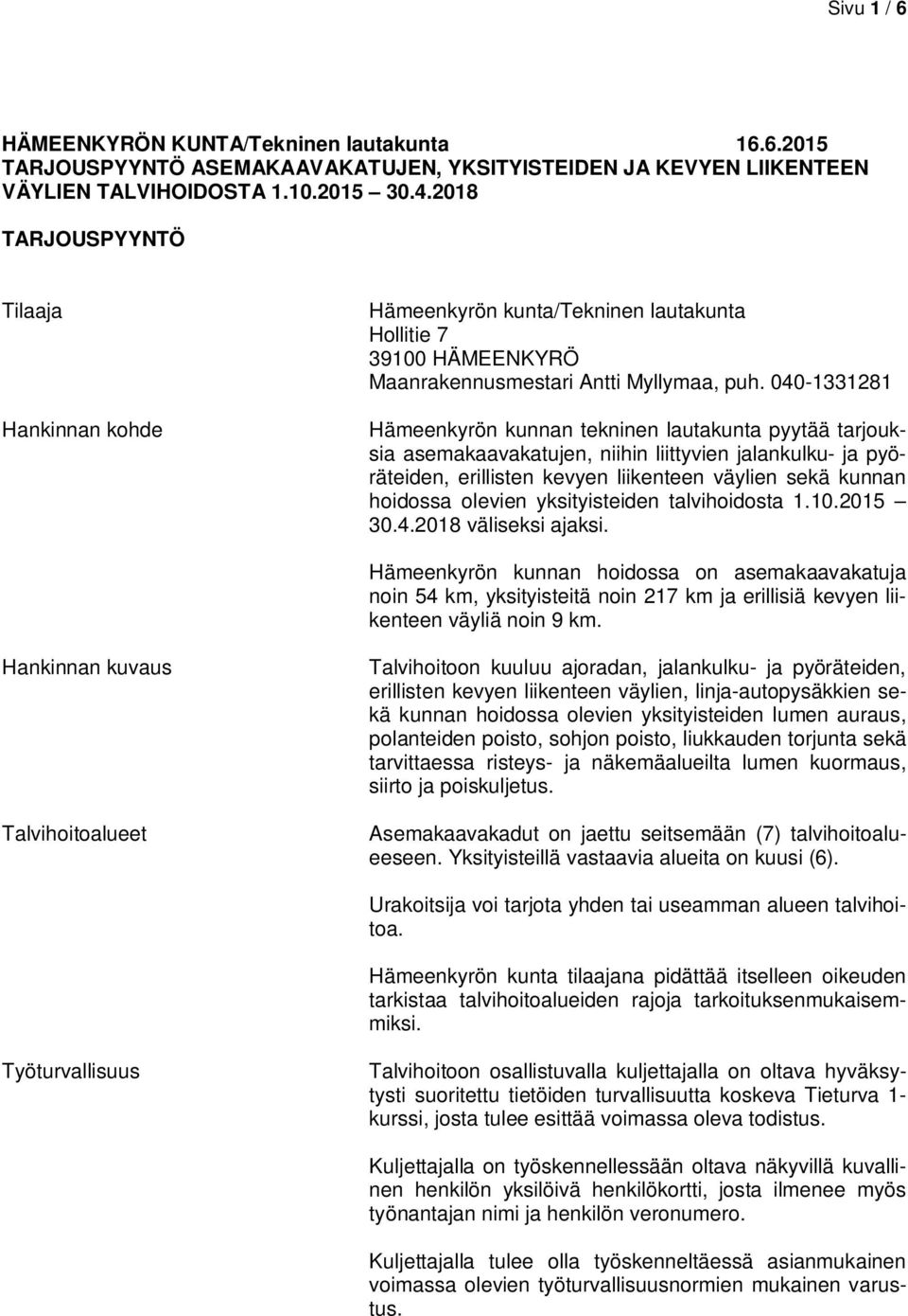 040-1331281 Hämeenkyrön kunnan tekninen lautakunta pyytää tarjouksia asemakaavakatujen, niihin liittyvien jalankulku- ja pyöräteiden, erillisten kevyen liikenteen väylien sekä kunnan hoidossa olevien