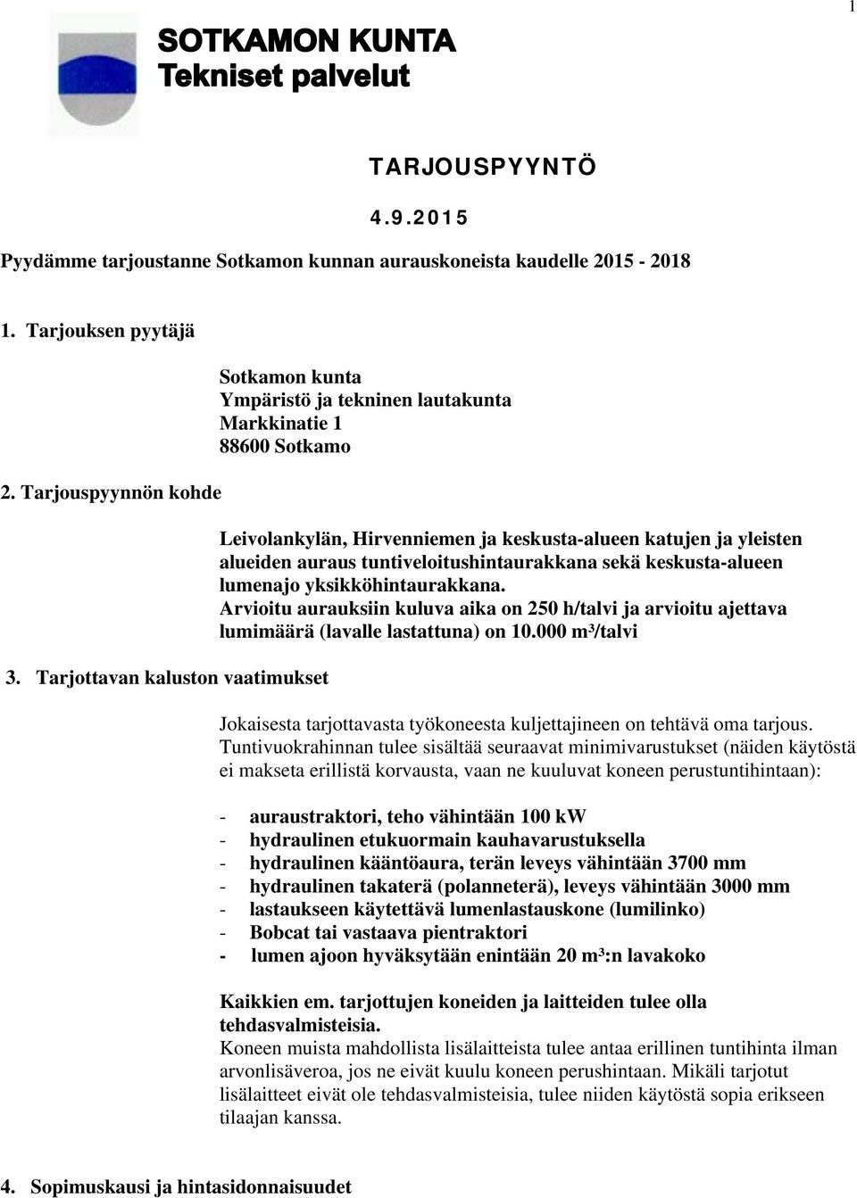 tuntiveloitushintaurakkana sekä keskusta-alueen lumenajo yksikköhintaurakkana. Arvioitu aurauksiin kuluva aika on 250 h/talvi ja arvioitu ajettava lumimäärä (lavalle lastattuna) on 10.