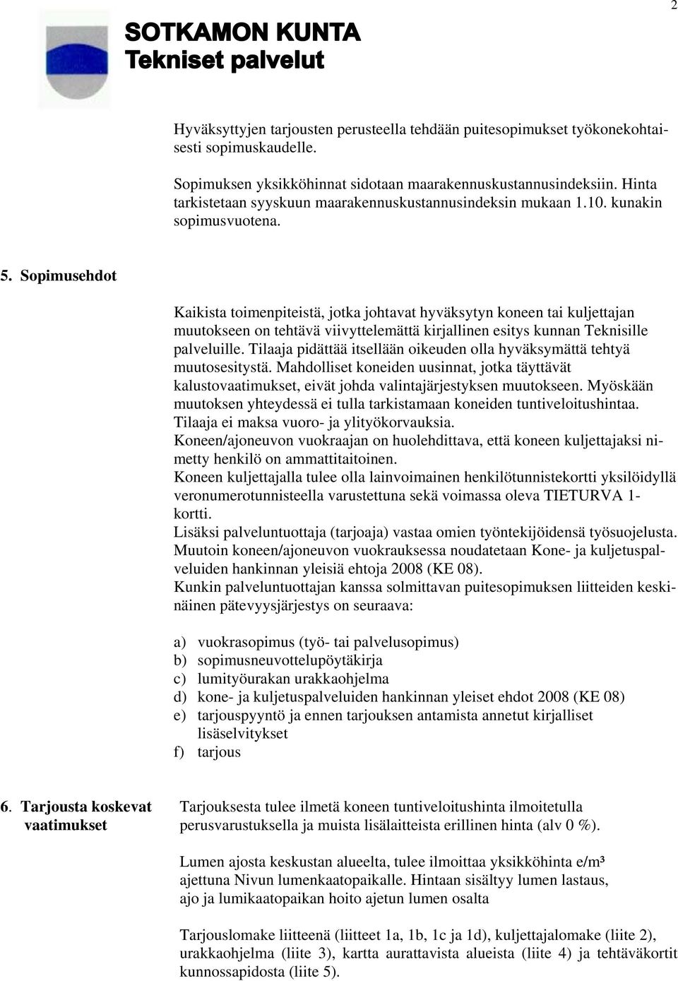 Sopimusehdot Kaikista toimenpiteistä, jotka johtavat hyväksytyn koneen tai kuljettajan muutokseen on tehtävä viivyttelemättä kirjallinen esitys kunnan Teknisille palveluille.