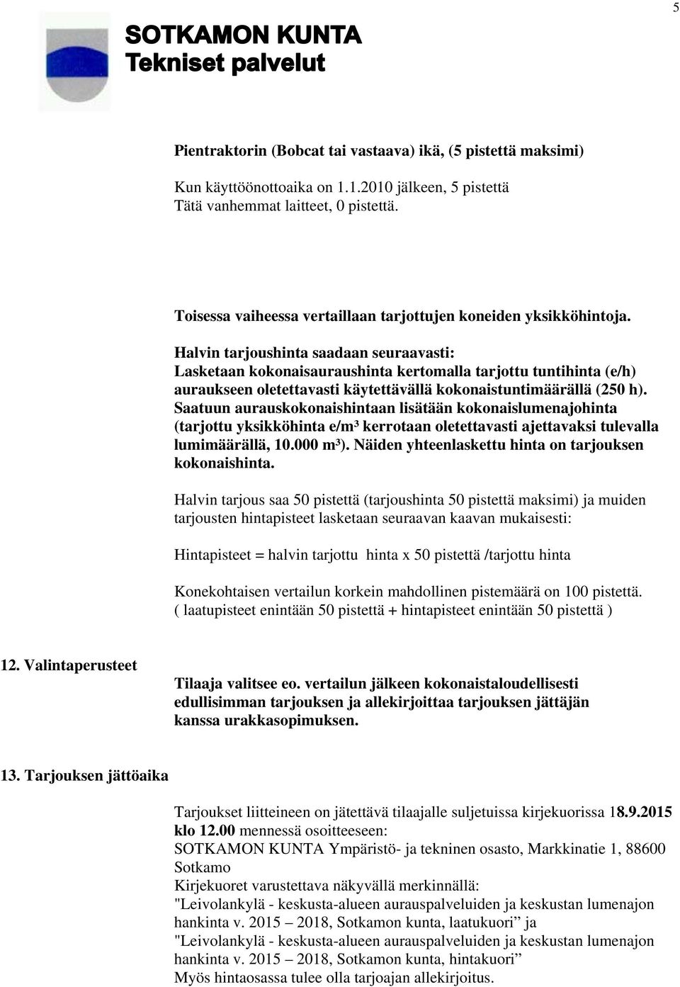 Halvin tarjoushinta saadaan seuraavasti: Lasketaan kokonaisauraushinta kertomalla tarjottu tuntihinta (e/h) auraukseen oletettavasti käytettävällä kokonaistuntimäärällä (250 h).