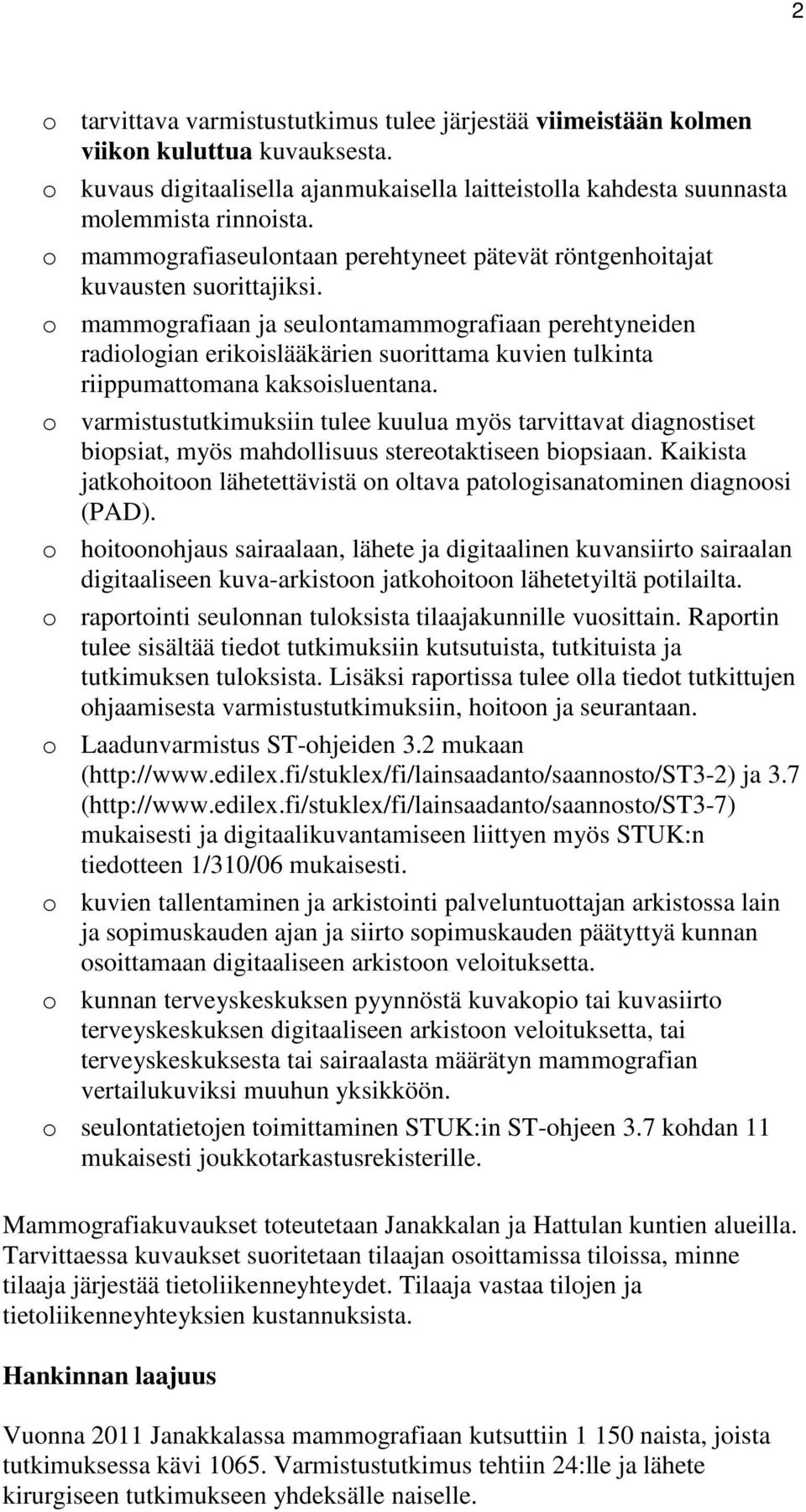 o mammografiaan ja seulontamammografiaan perehtyneiden radiologian erikoislääkärien suorittama kuvien tulkinta riippumattomana kaksoisluentana.