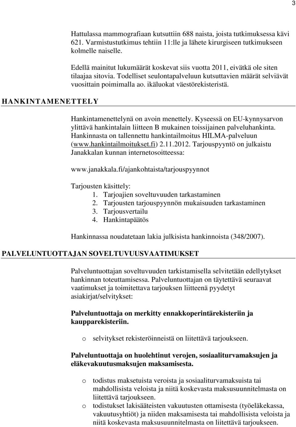 ikäluokat väestörekisteristä. Hankintamenettelynä on avoin menettely. Kyseessä on EU-kynnysarvon ylittävä hankintalain liitteen B mukainen toissijainen palveluhankinta.