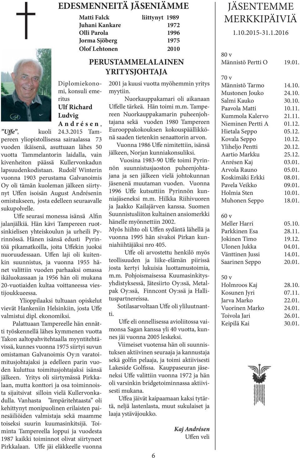 Rudolf Winterin vuonna 1903 perustama Galvanoimis Oy oli tämän kuoleman jälkeen siirtynyt Uffen isoisän August Andrésenin omistukseen, josta edelleen seuraavalle sukupolvelle.