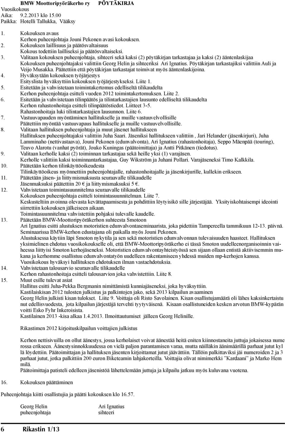 Valitaan kokouksen puheenjohtaja, sihteeri sekä kaksi (2) pöytäkirjan tarkastajaa ja kaksi (2) ääntenlaskijaa Kokouksen puheenjohtajaksi valittiin Georg Helin ja sihteeriksi Ari Ignatius.