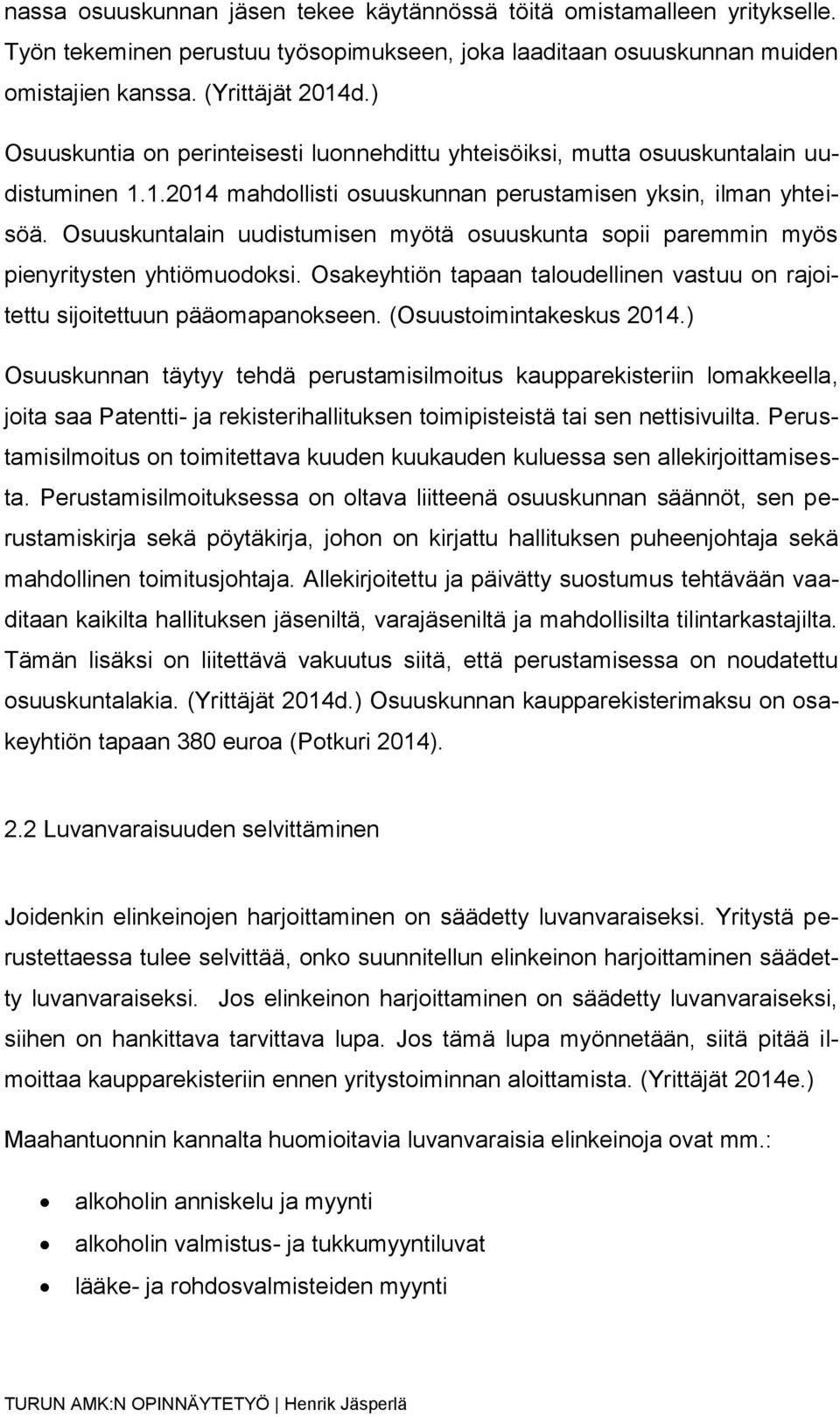 Osuuskuntalain uudistumisen myötä osuuskunta sopii paremmin myös pienyritysten yhtiömuodoksi. Osakeyhtiön tapaan taloudellinen vastuu on rajoitettu sijoitettuun pääomapanokseen.