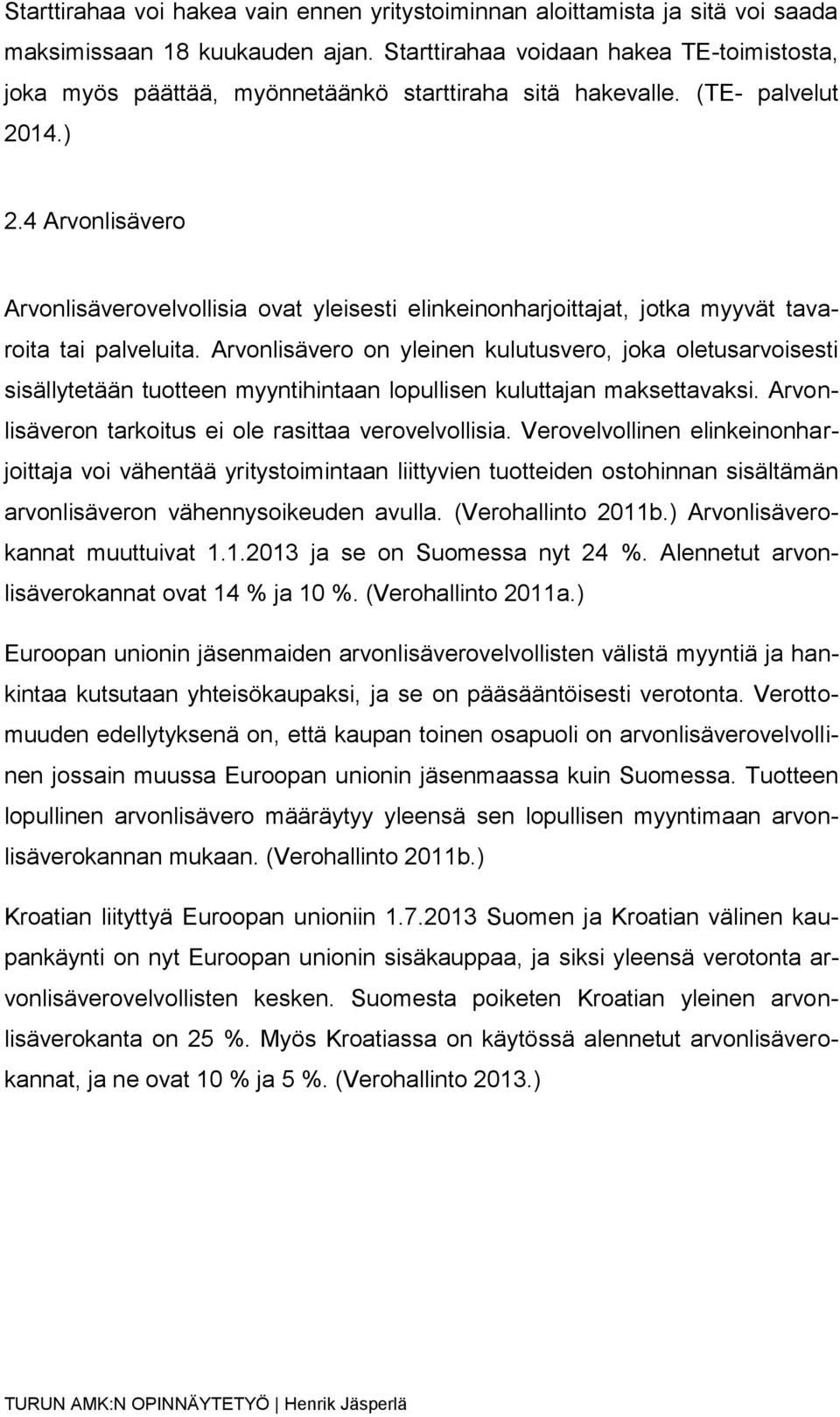 4 Arvonlisävero Arvonlisäverovelvollisia ovat yleisesti elinkeinonharjoittajat, jotka myyvät tavaroita tai palveluita.