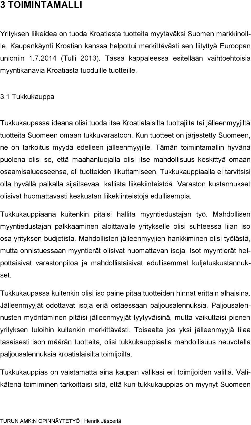 1 Tukkukauppa Tukkukaupassa ideana olisi tuoda itse Kroatialaisilta tuottajilta tai jälleenmyyjiltä tuotteita Suomeen omaan tukkuvarastoon.