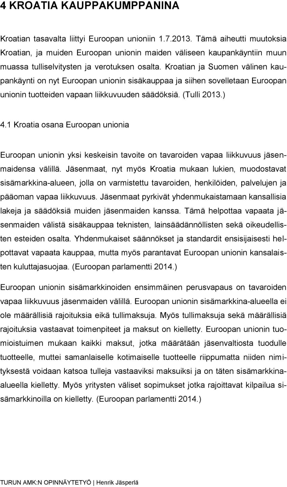 Kroatian ja Suomen välinen kaupankäynti on nyt Euroopan unionin sisäkauppaa ja siihen sovelletaan Euroopan unionin tuotteiden vapaan liikkuvuuden säädöksiä. (Tulli 2013.) 4.