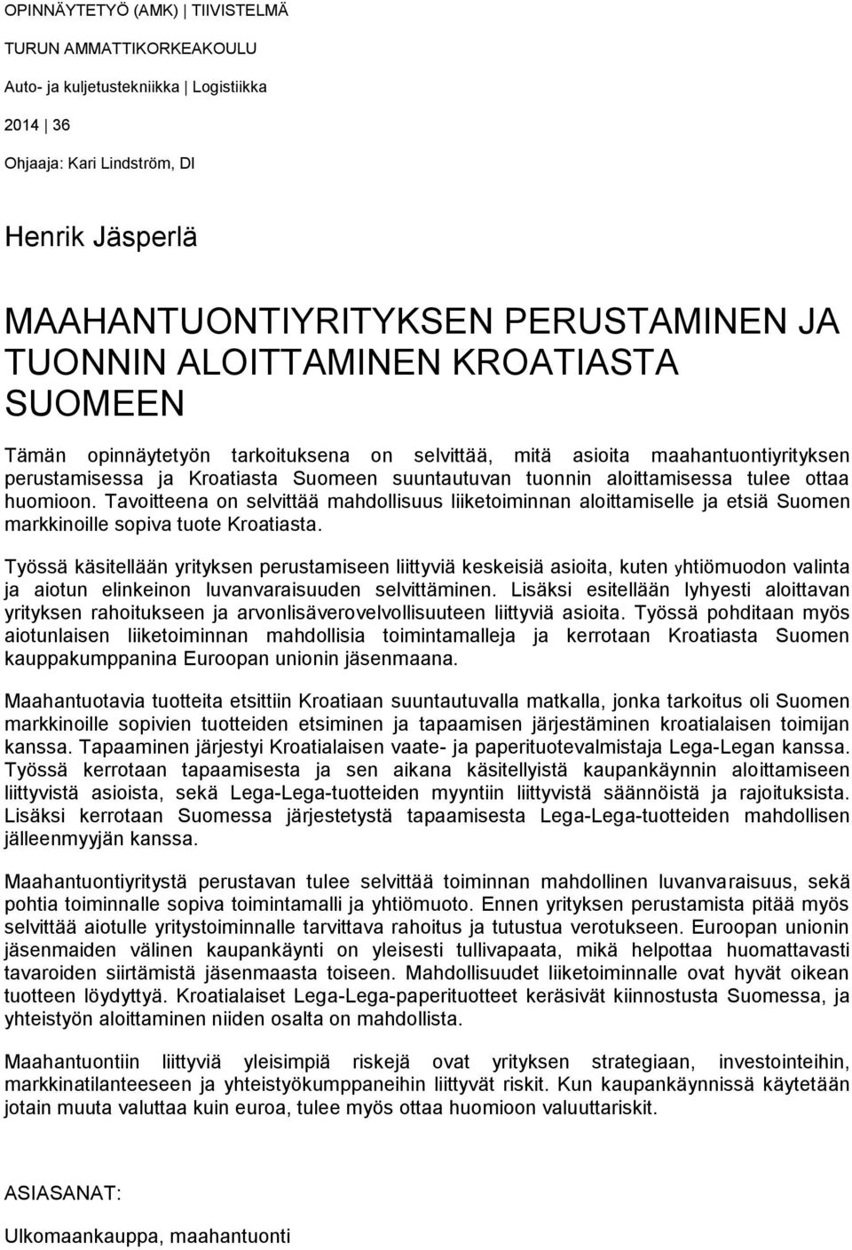 huomioon. Tavoitteena on selvittää mahdollisuus liiketoiminnan aloittamiselle ja etsiä Suomen markkinoille sopiva tuote Kroatiasta.