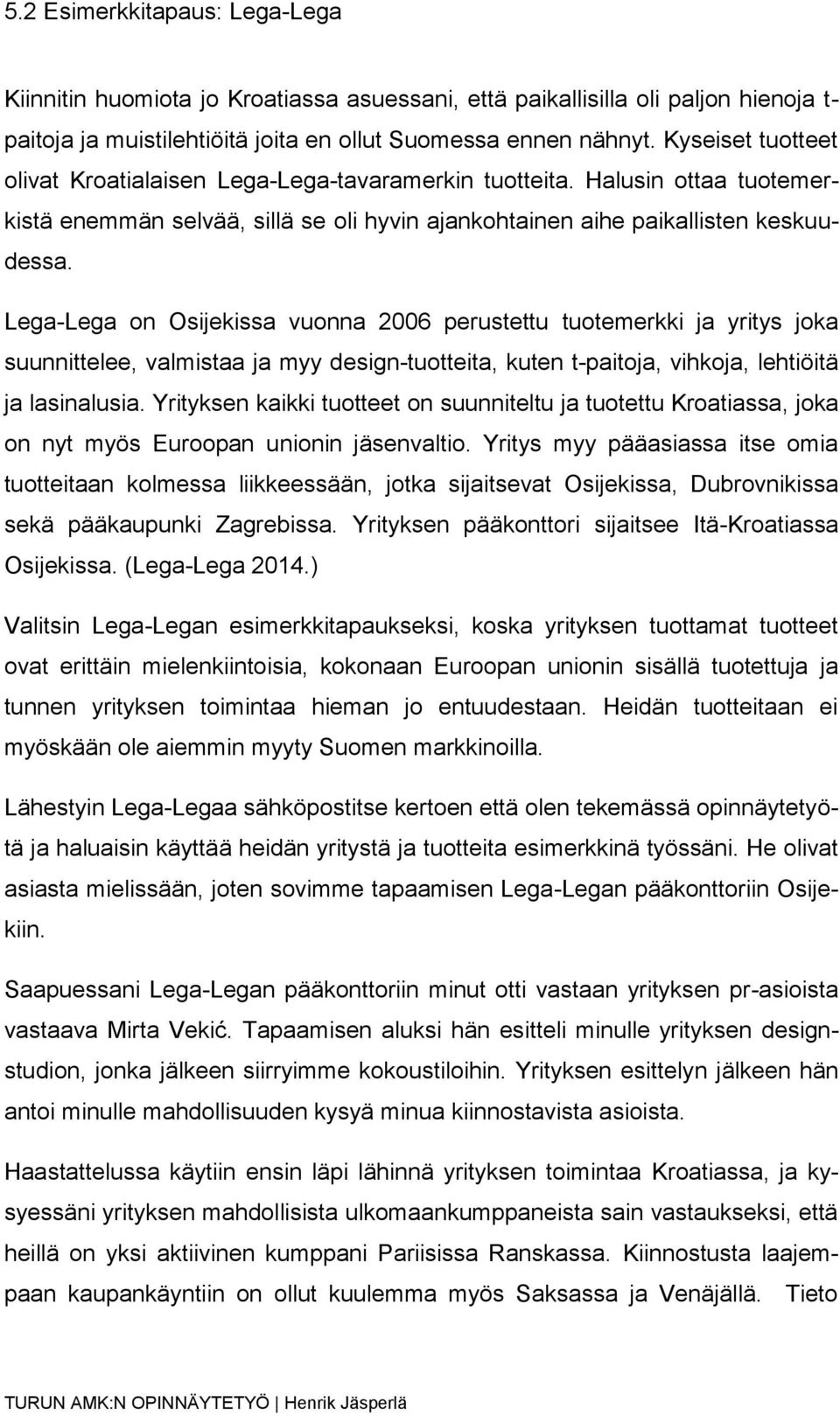 Lega-Lega on Osijekissa vuonna 2006 perustettu tuotemerkki ja yritys joka suunnittelee, valmistaa ja myy design-tuotteita, kuten t-paitoja, vihkoja, lehtiöitä ja lasinalusia.