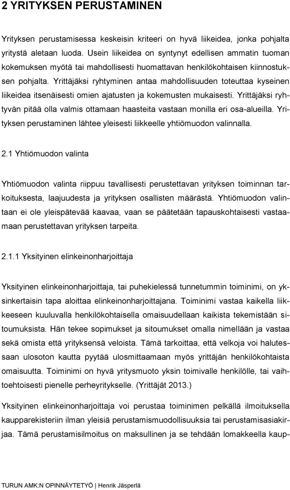 Yrittäjäksi ryhtyminen antaa mahdollisuuden toteuttaa kyseinen liikeidea itsenäisesti omien ajatusten ja kokemusten mukaisesti.