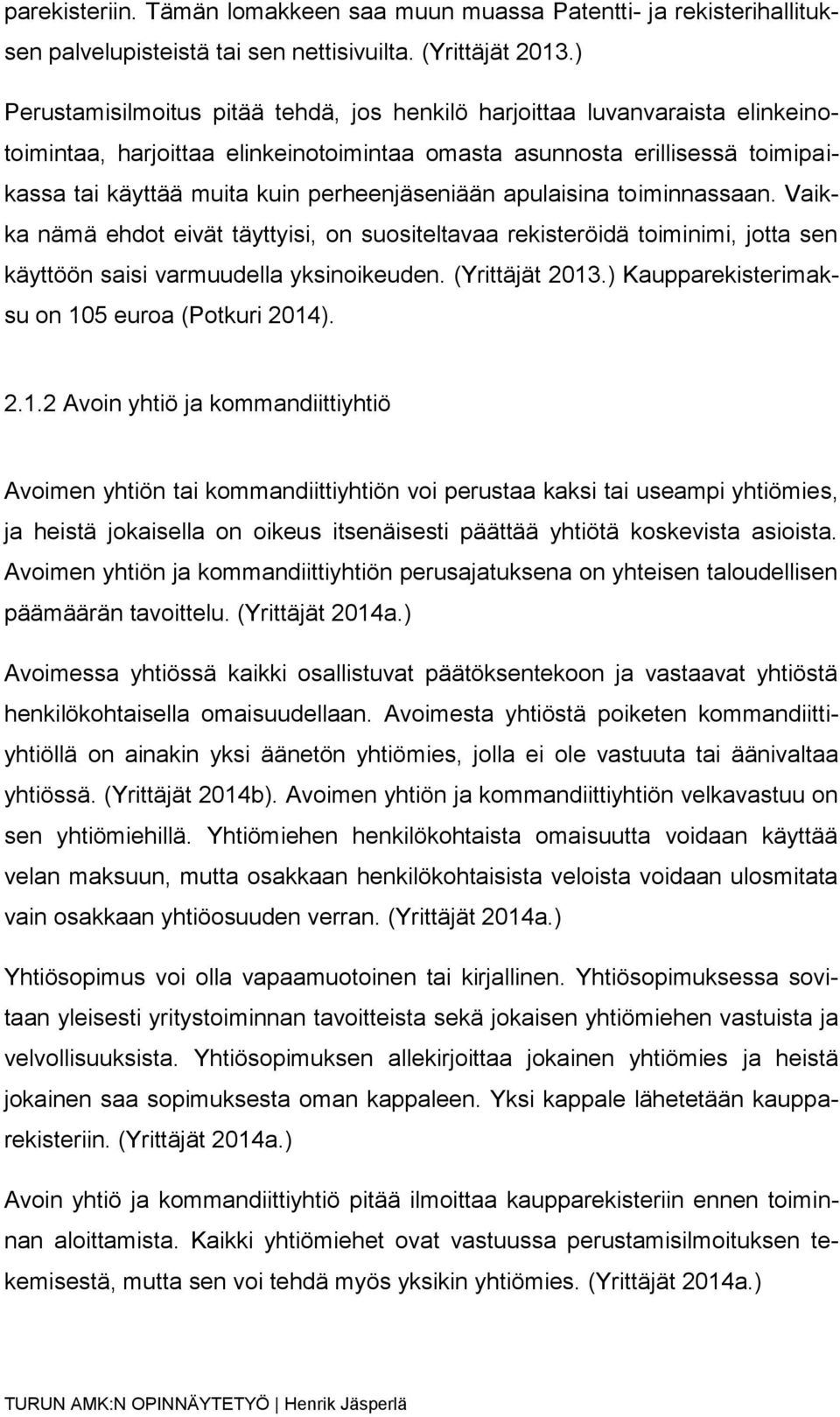 perheenjäseniään apulaisina toiminnassaan. Vaikka nämä ehdot eivät täyttyisi, on suositeltavaa rekisteröidä toiminimi, jotta sen käyttöön saisi varmuudella yksinoikeuden. (Yrittäjät 2013.