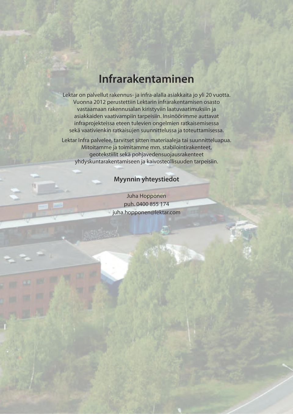 Insinöörimme auttavat infraprojekteissa eteen tulevien ongelmien ratkaisemisessa sekä vaativienkin ratkaisujen suunnittelussa ja toteuttamisessa.