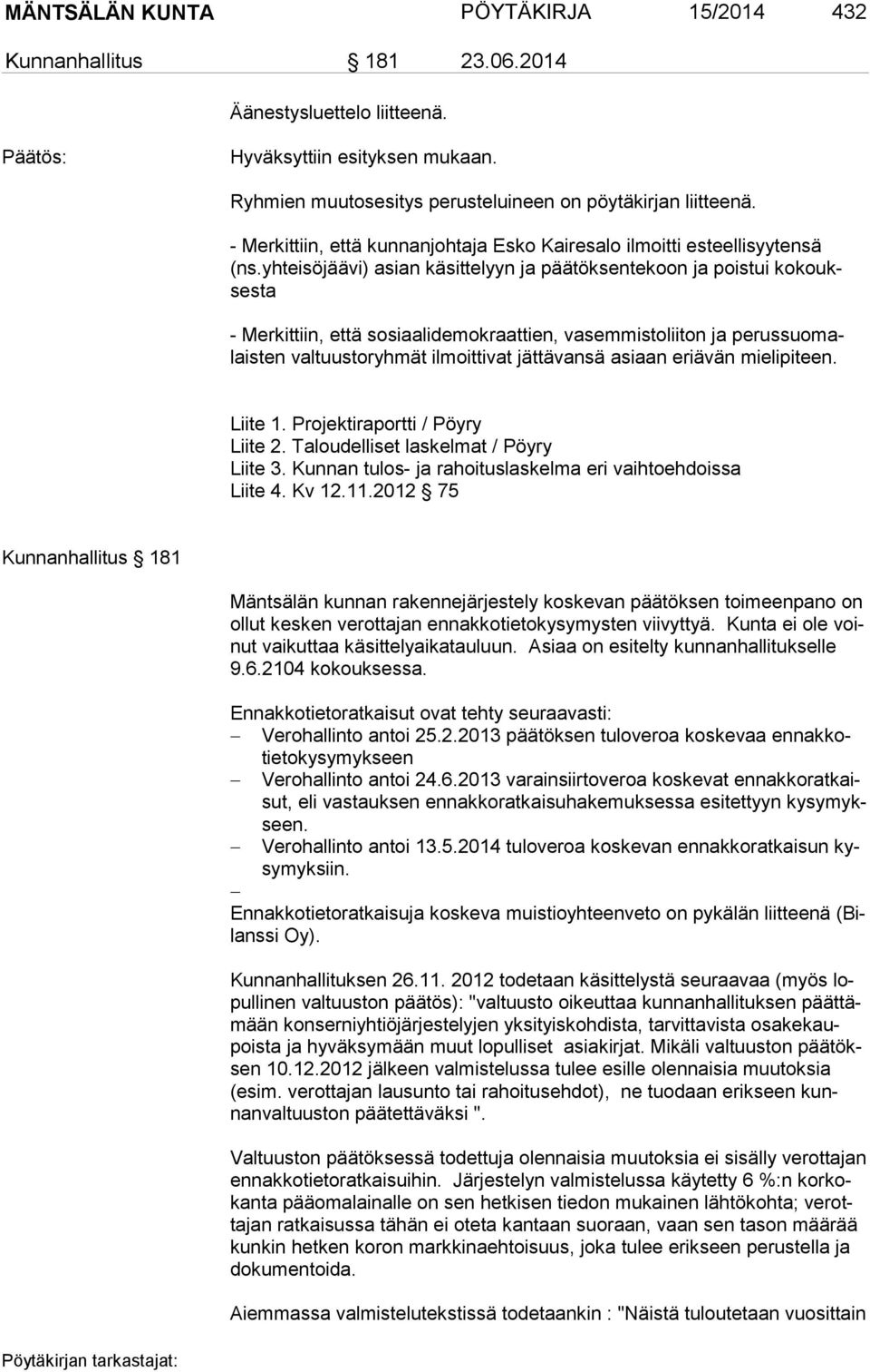 yhteisöjäävi) asian käsittelyyn ja päätöksentekoon ja poistui ko koukses ta - Merkittiin, että sosiaalidemokraattien, vasemmistoliiton ja pe rus suo malais ten valtuustoryhmät ilmoittivat jättävansä