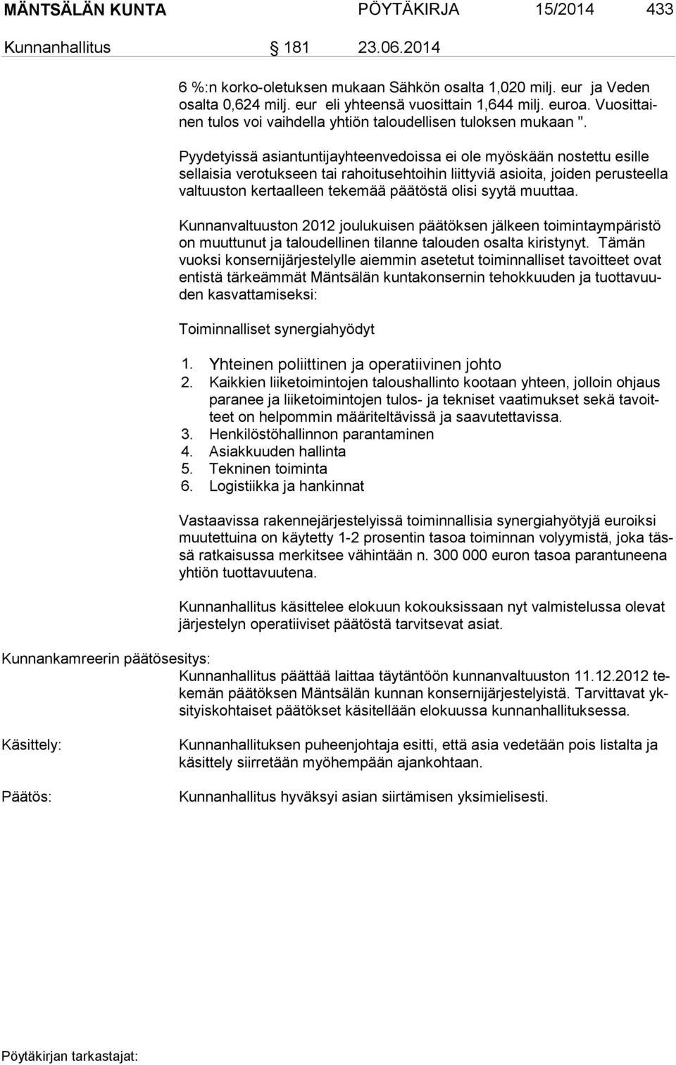 Pyydetyissä asiantuntijayhteenvedoissa ei ole myöskään nostettu esille sel lai sia verotukseen tai rahoitusehtoihin liittyviä asioita, joiden perusteella val tuus ton kertaalleen tekemää päätöstä