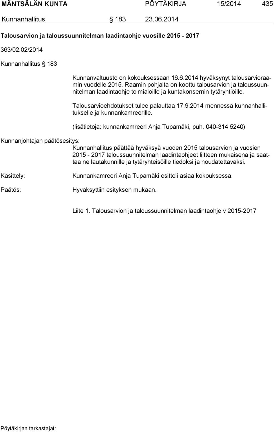 Raamin pohjalta on koottu talousarvion ja ta lous suunni tel man laadintaohje toimialoille ja kuntakonsernin tytäryhtiöille. Talousarvioehdotukset tulee palauttaa 17.9.