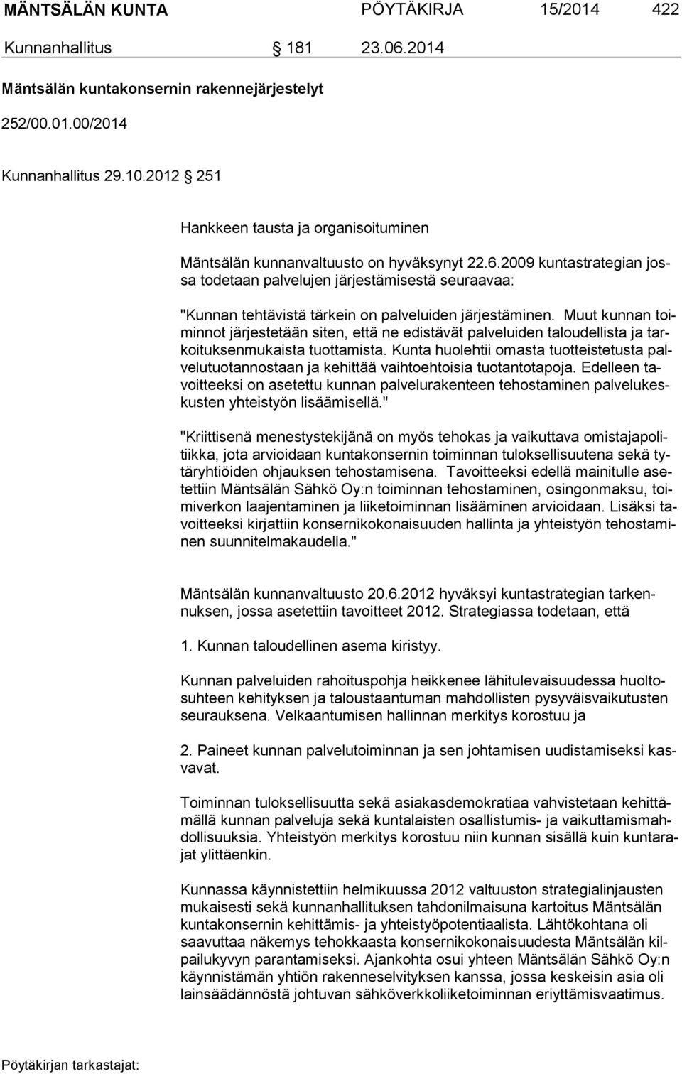 2009 kuntastrategian jossa todetaan palvelujen järjestämisestä seuraavaa: "Kunnan tehtävistä tärkein on palveluiden järjestäminen.