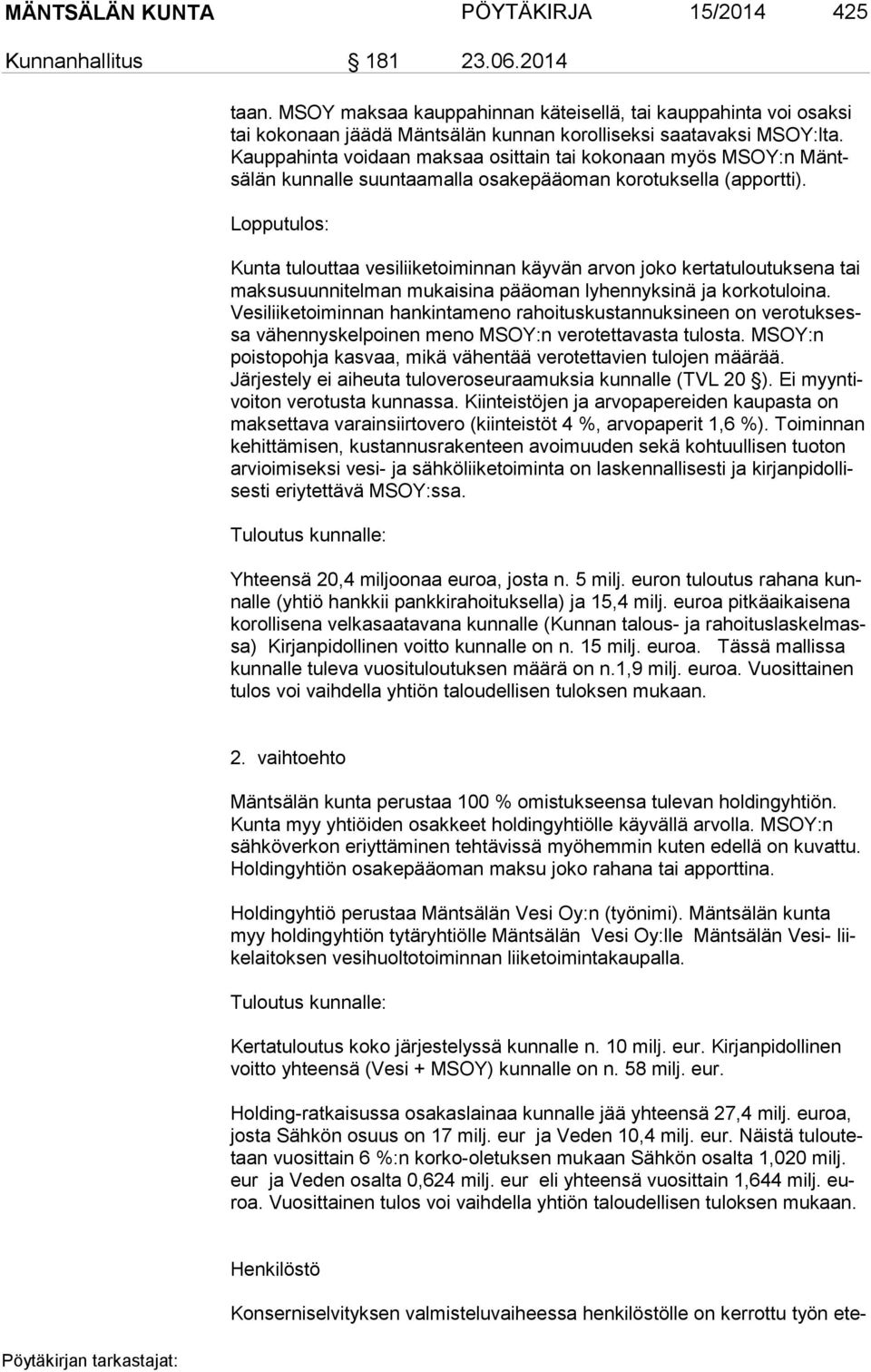 Kaup pa hin ta voidaan maksaa osittain tai kokonaan myös MSOY:n Mäntsä län kunnalle suuntaamalla osakepääoman korotuksella (apportti).