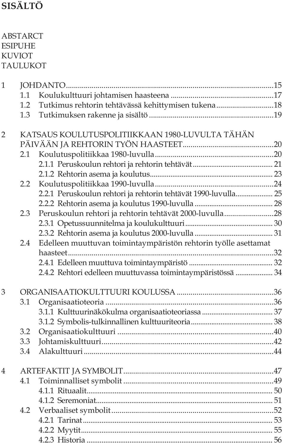 .. 23 2.2 Koulutuspolitiikkaa 1990-luvulla... 24 2.2.1 Peruskoulun rehtori ja rehtorin tehtävät 1990-luvulla... 25 2.2.2 Rehtorin asema ja koulutus 1990-luvulla... 28 2.