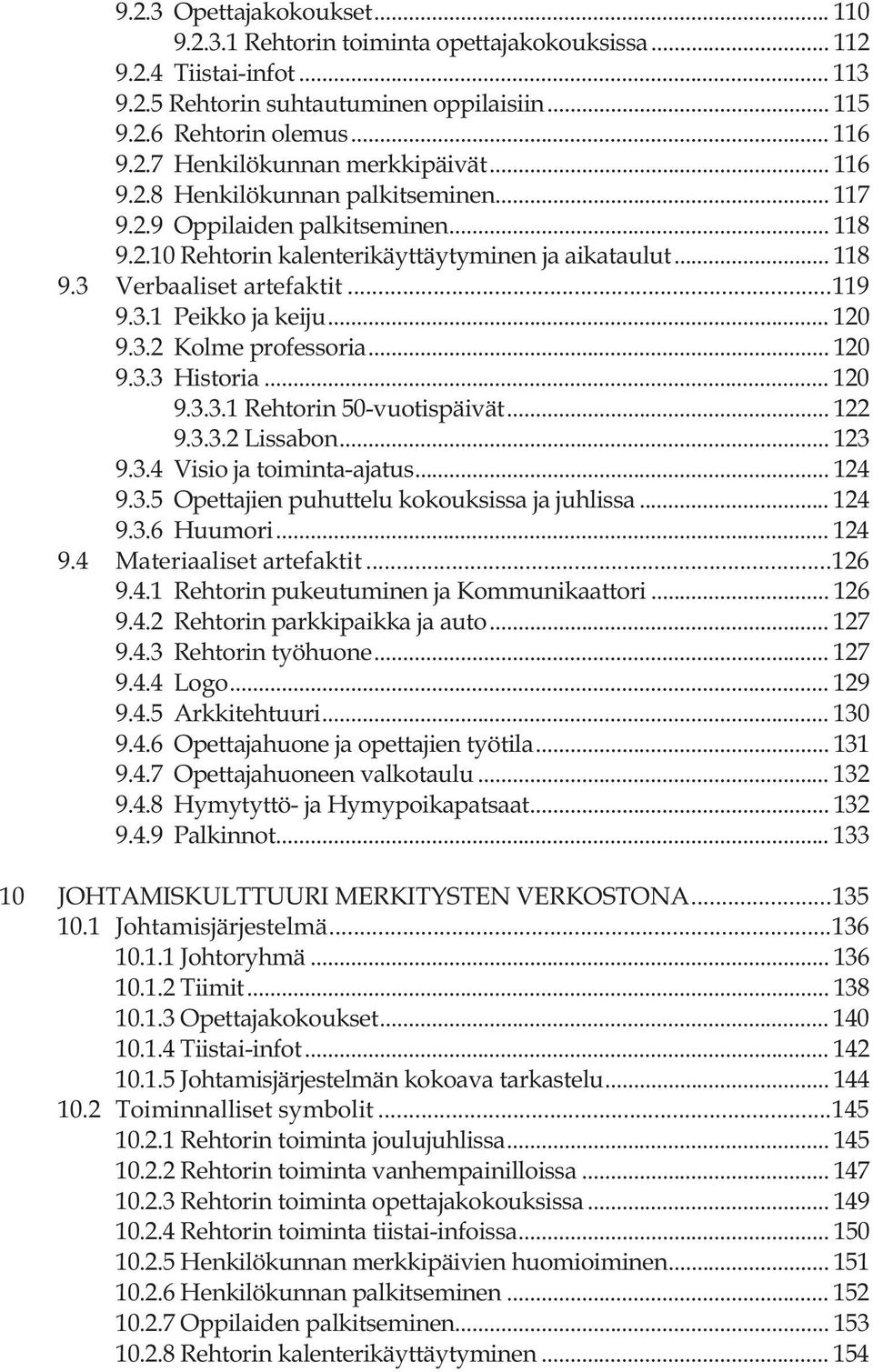 .. 120 9.3.2 Kolme professoria... 120 9.3.3 Historia... 120 9.3.3.1 Rehtorin 50-vuotispäivät... 122 9.3.3.2 Lissabon... 123 9.3.4 Visio ja toiminta-ajatus... 124 9.3.5 Opettajien puhuttelu kokouksissa ja juhlissa.