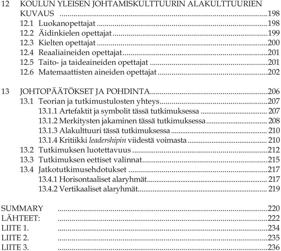 .. 207 13.1.2 Merkitysten jakaminen tässä tutkimuksessa... 208 13.1.3 Alakulttuuri tässä tutkimuksessa... 210 13.1.4 Kritiikki leadershipin viidestä voimasta... 210 13.2 Tutkimuksen luotettavuus.