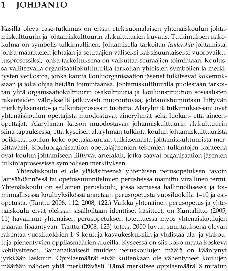 Koulussa vallitsevalla organisaatiokulttuurilla tarkoitan yhteisten symbolien ja merkitysten verkostoa, jonka kautta kouluorganisaation jäsenet tulkitsevat kokemuksiaan ja joka ohjaa heidän