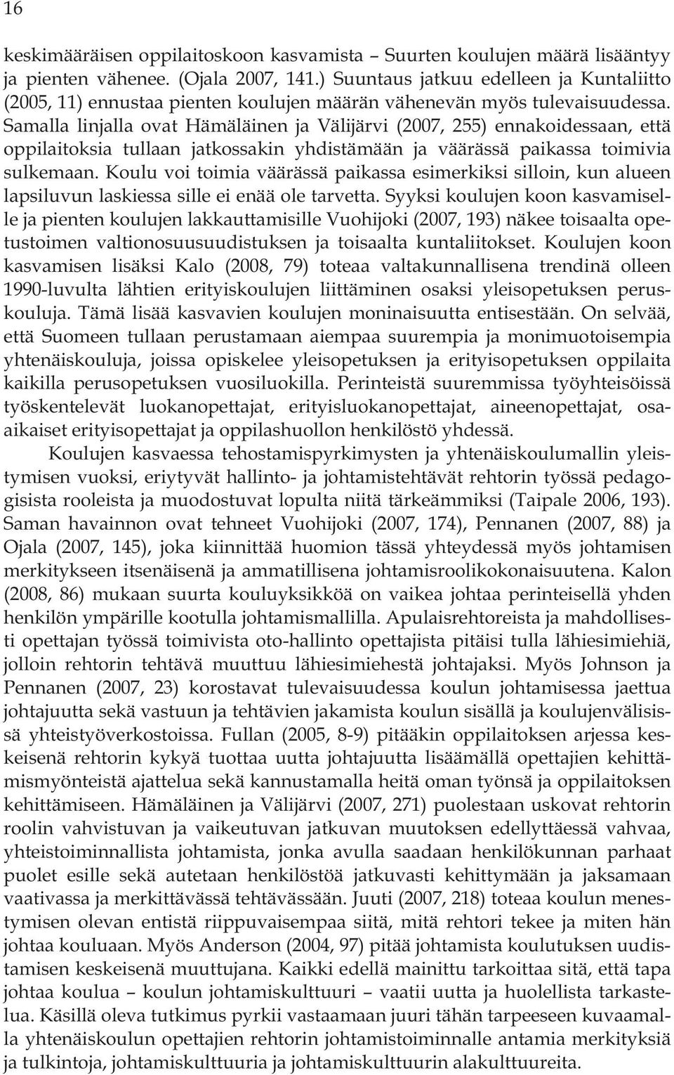 Samalla linjalla ovat Hämäläinen ja Välijärvi (2007, 255) ennakoidessaan, että oppilaitoksia tullaan jatkossakin yhdistämään ja väärässä paikassa toimivia sulkemaan.