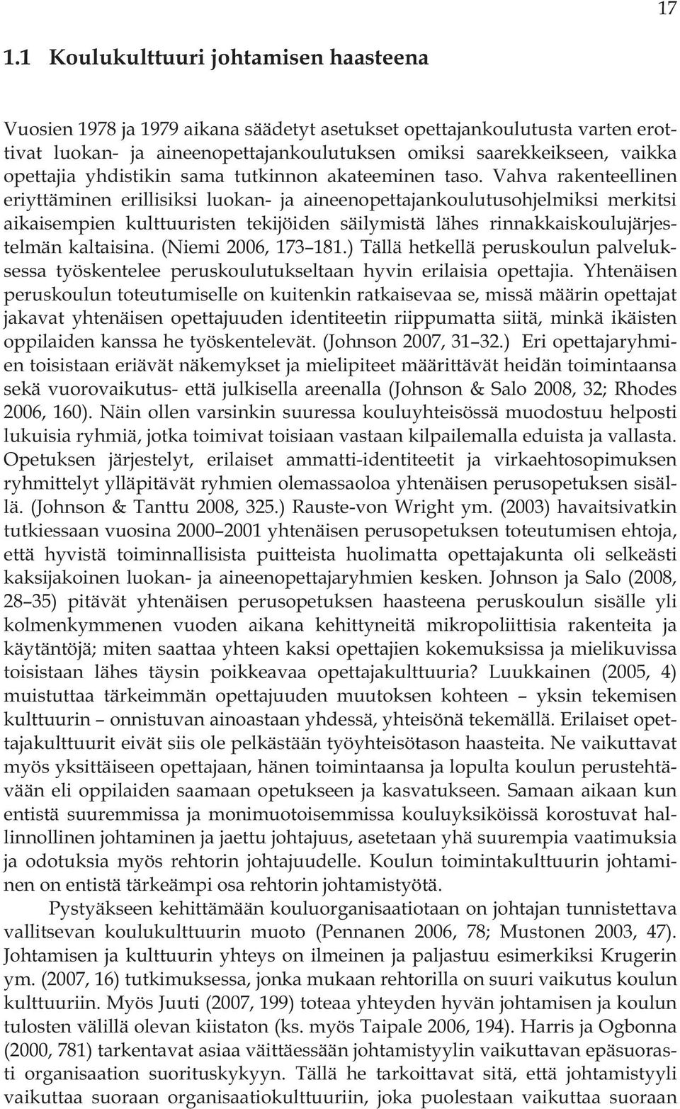 Vahva rakenteellinen eriyttäminen erillisiksi luokan- ja aineenopettajankoulutusohjelmiksi merkitsi aikaisempien kulttuuristen tekijöiden säilymistä lähes rinnakkaiskoulujärjestelmän kaltaisina.