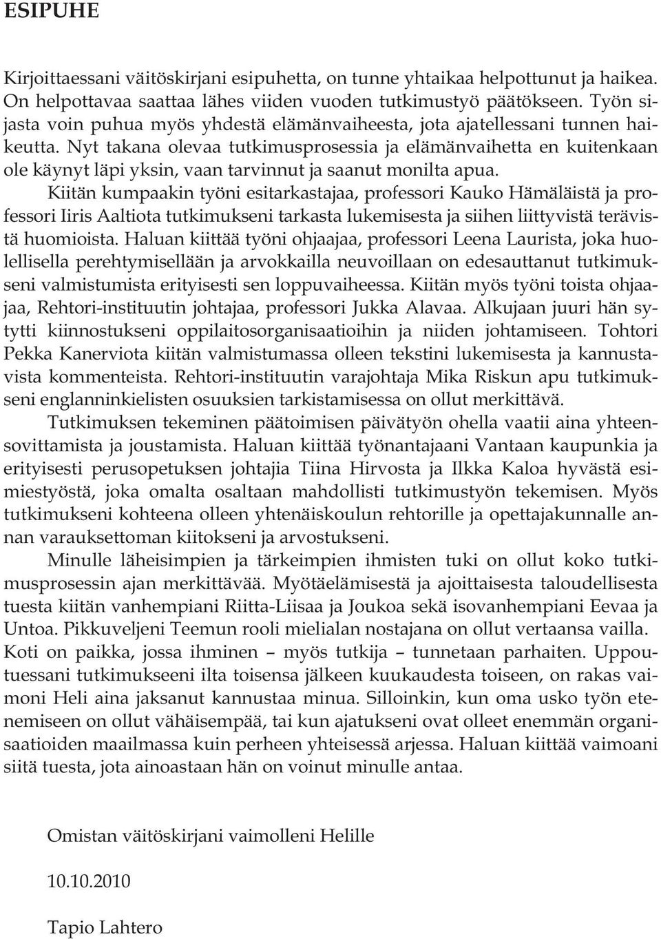 Nyt takana olevaa tutkimusprosessia ja elämänvaihetta en kuitenkaan ole käynyt läpi yksin, vaan tarvinnut ja saanut monilta apua.