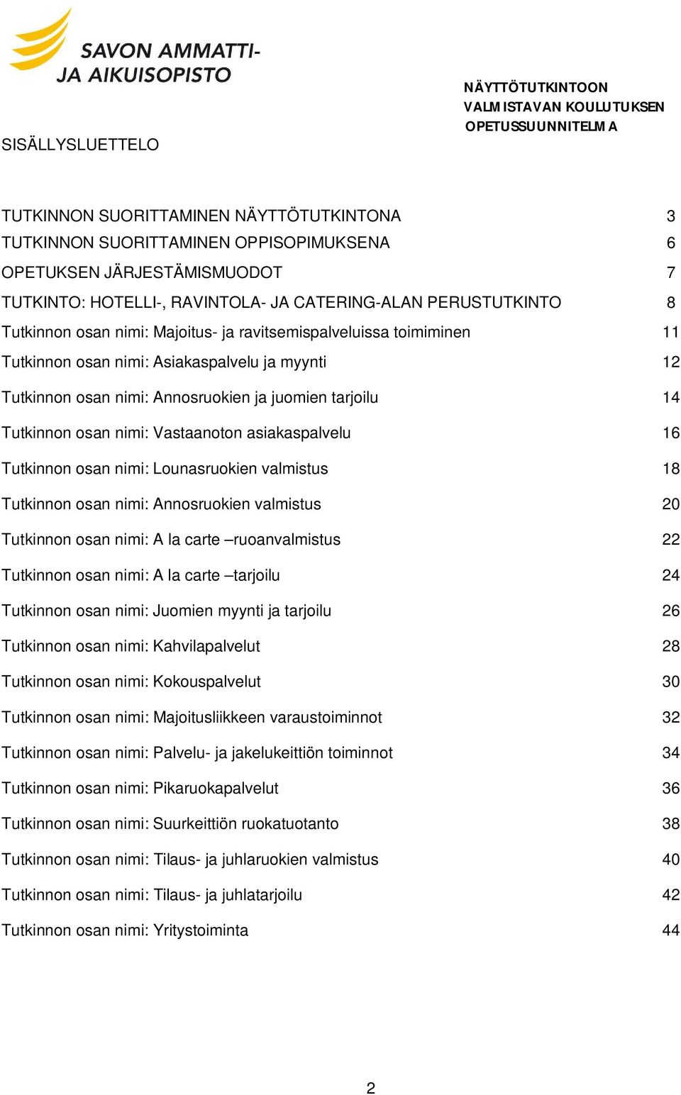 Tutkinnon osan nimi: Vastaanoton asiakaspalvelu 16 Tutkinnon osan nimi: Lounasruokien valmistus 18 Tutkinnon osan nimi: Annosruokien valmistus 20 Tutkinnon osan nimi: A la carte ruoanvalmistus 22