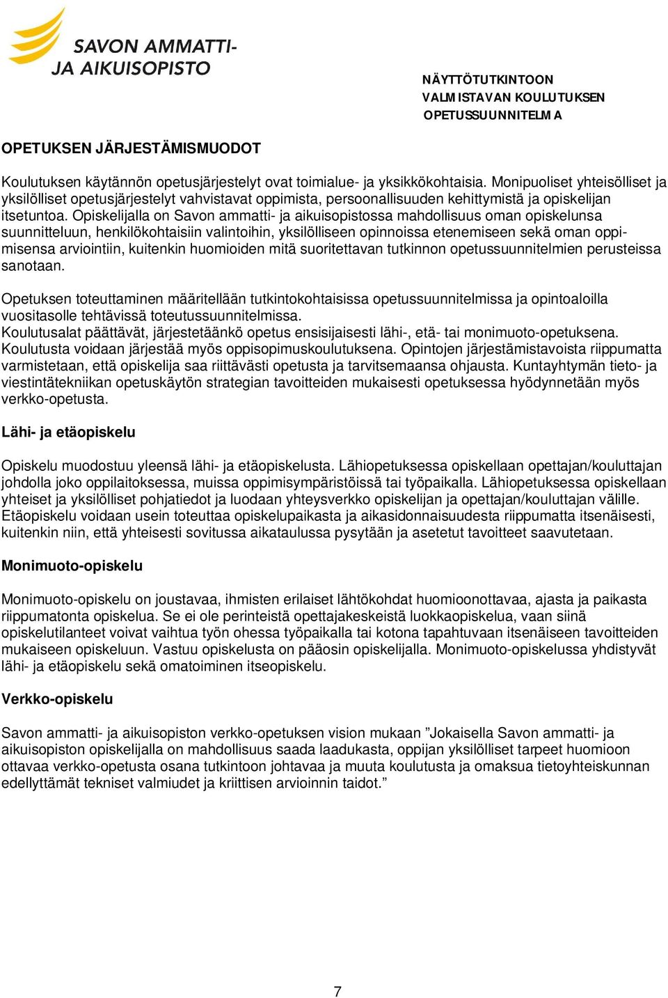 Opiskelijalla on Savon ammatti- ja aikuisopistossa mahdollisuus oman opiskelunsa suunnitteluun, henkilökohtaisiin valintoihin, yksilölliseen opinnoissa etenemiseen sekä oman oppimisensa arviointiin,