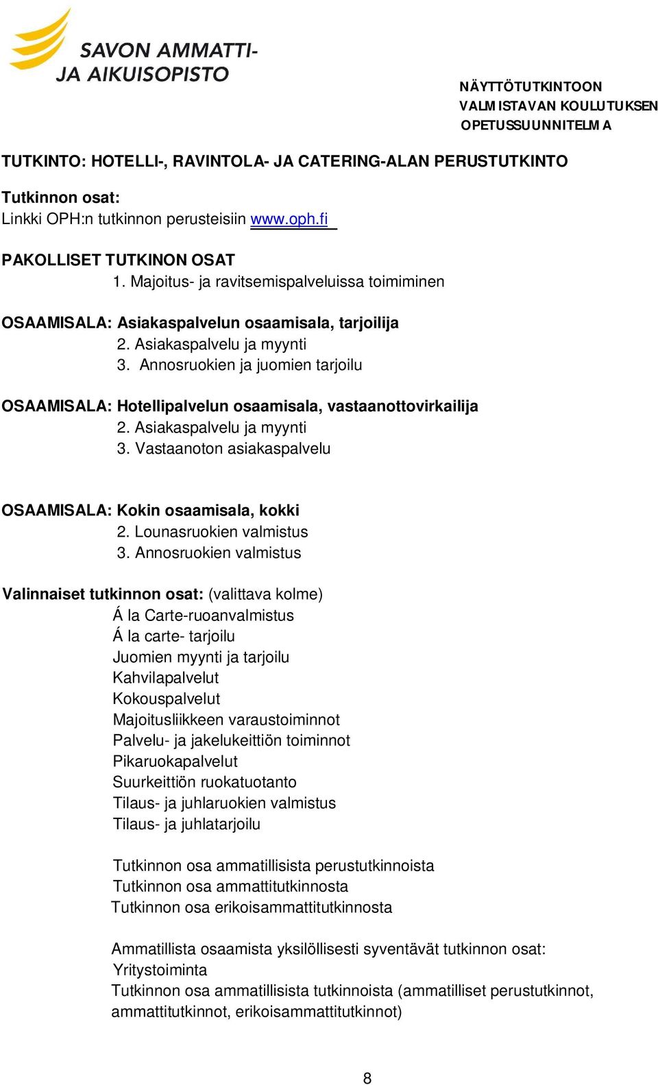 Annosruokien ja juomien tarjoilu OSAAMISALA: Hotellipalvelun osaamisala, vastaanottovirkailija 2. Asiakaspalvelu ja myynti 3. Vastaanoton asiakaspalvelu OSAAMISALA: Kokin osaamisala, kokki 2.