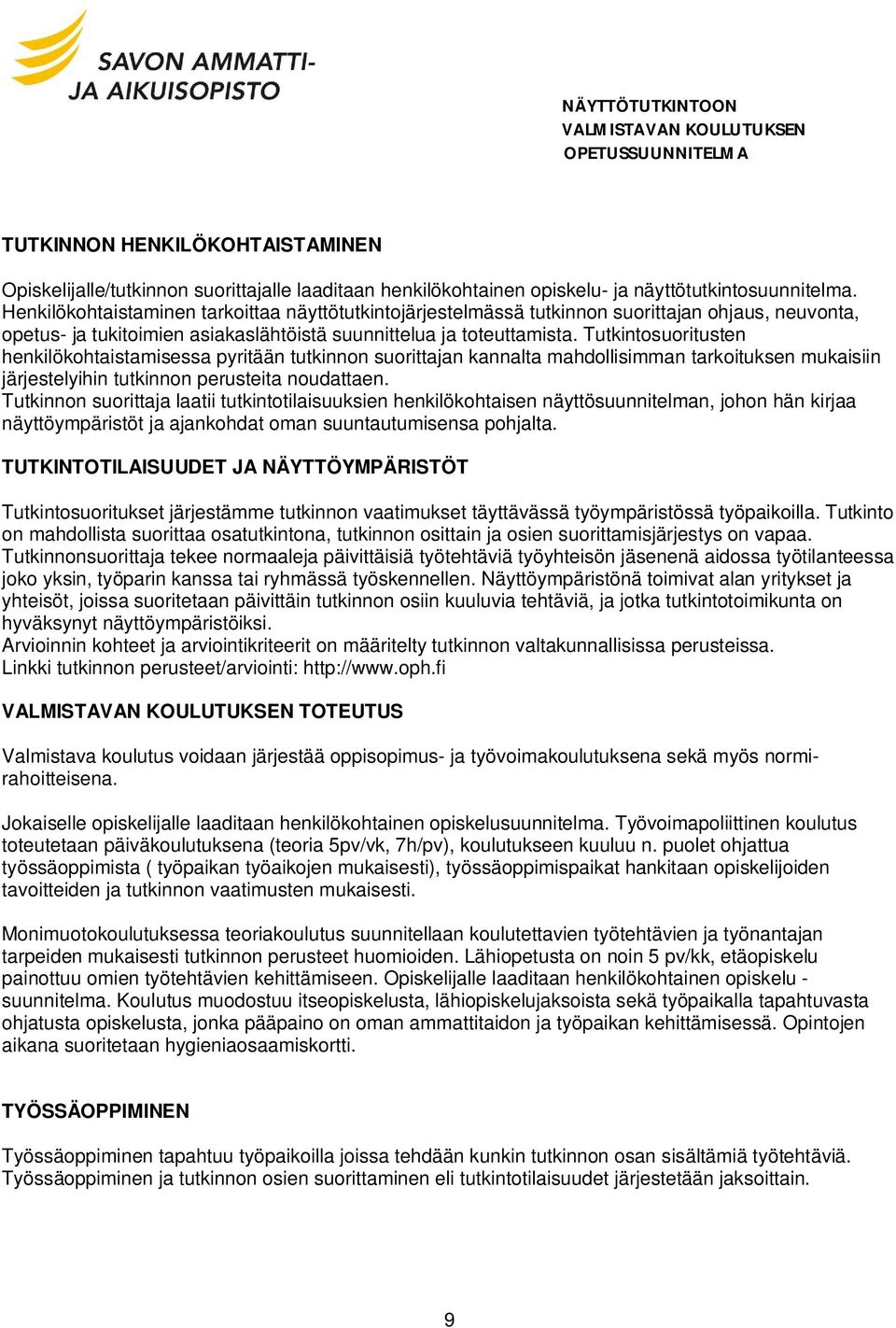 Tutkintosuoritusten henkilökohtaistamisessa pyritään tutkinnon suorittajan kannalta mahdollisimman tarkoituksen mukaisiin järjestelyihin tutkinnon perusteita noudattaen.