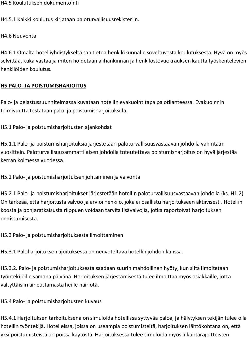 H5 PALO- JA POISTUMISHARJOITUS Palo- ja pelastussuunnitelmassa kuvataan hotellin evakuointitapa palotilanteessa. Evakuoinnin toimivuutta testataan palo- ja poistumisharjoituksilla. H5.