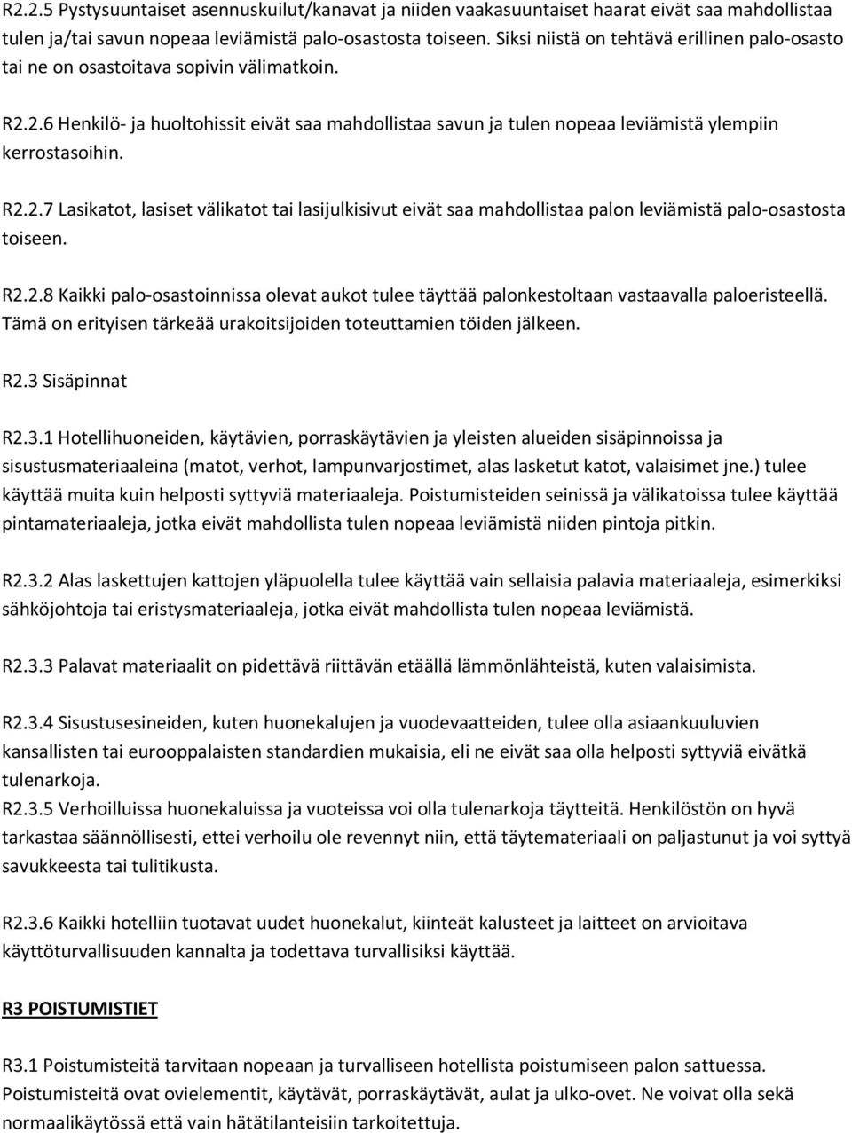 R2.2.7 Lasikatot, lasiset välikatot tai lasijulkisivut eivät saa mahdollistaa palon leviämistä palo-osastosta toiseen. R2.2.8 Kaikki palo-osastoinnissa olevat aukot tulee täyttää palonkestoltaan vastaavalla paloeristeellä.