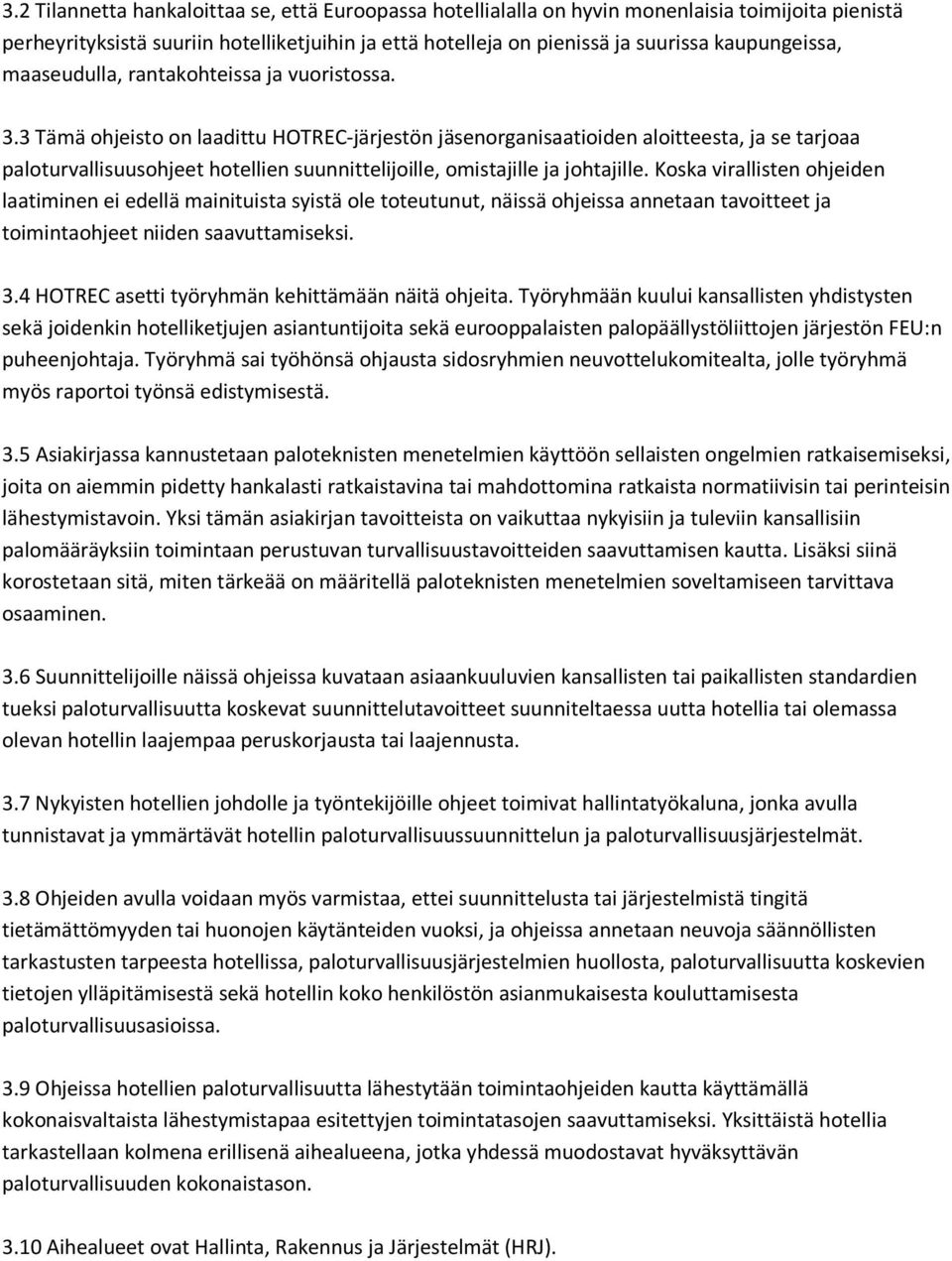 3 Tämä ohjeisto on laadittu HOTREC-järjestön jäsenorganisaatioiden aloitteesta, ja se tarjoaa paloturvallisuusohjeet hotellien suunnittelijoille, omistajille ja johtajille.