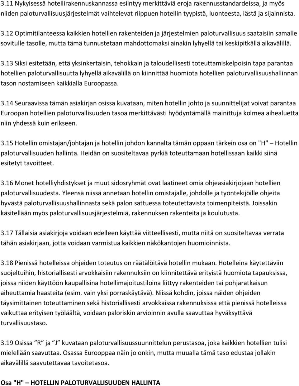 12 Optimitilanteessa kaikkien hotellien rakenteiden ja järjestelmien paloturvallisuus saataisiin samalle sovitulle tasolle, mutta tämä tunnustetaan mahdottomaksi ainakin lyhyellä tai keskipitkällä