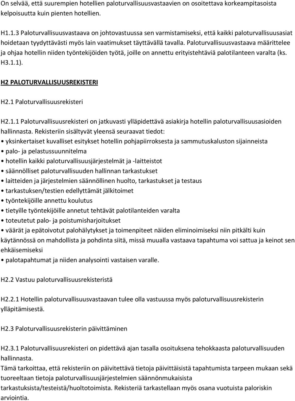 Paloturvallisuusvastaava määrittelee ja ohjaa hotellin niiden työntekijöiden työtä, joille on annettu erityistehtäviä palotilanteen varalta (ks. H3.1.1). H2 PALOTURVALLISUUSREKISTERI H2.