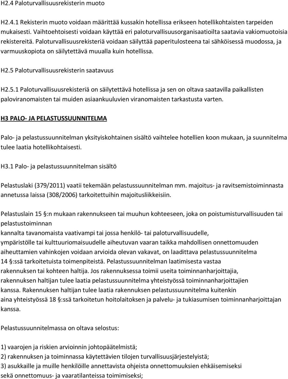 Paloturvallisuusrekisteriä voidaan säilyttää paperitulosteena tai sähköisessä muodossa, ja varmuuskopiota on säilytettävä muualla kuin hotellissa. H2.5 