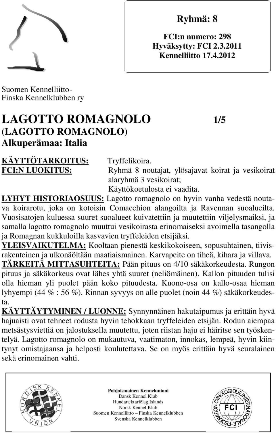 Ryhmä 8 noutajat, ylösajavat koirat ja vesikoirat alaryhmä 3 vesikoirat; Käyttökoetulosta ei vaadita.